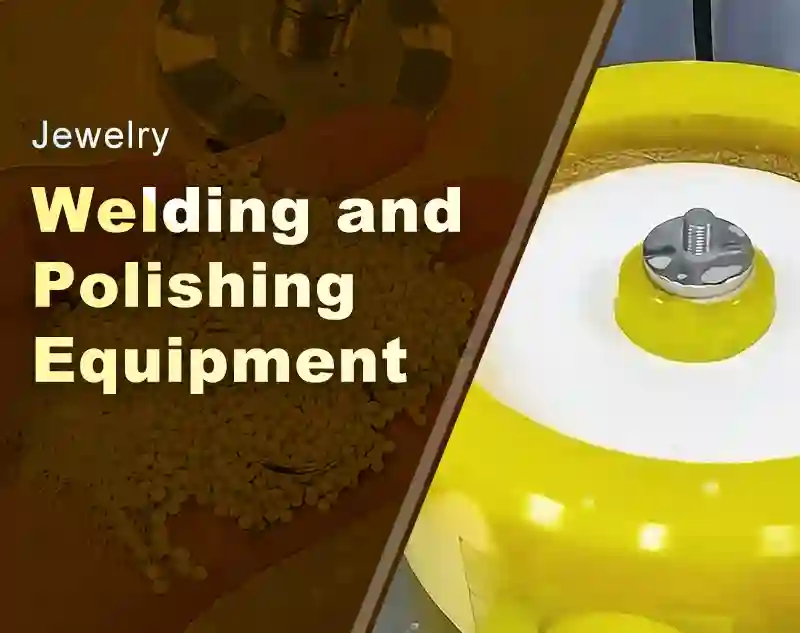 Jewelry Welding and Polishing Equipment: Essential Guide for Production Line Setup